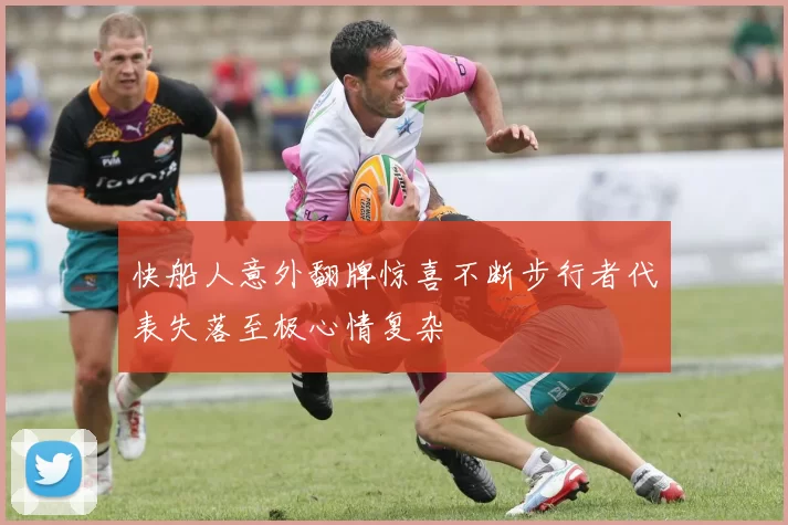 快船人意外翻牌惊喜不断步行者代表失落至极心情复杂