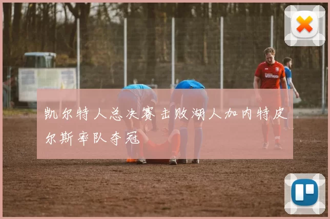 凯尔特人总决赛击败湖人加内特皮尔斯率队夺冠