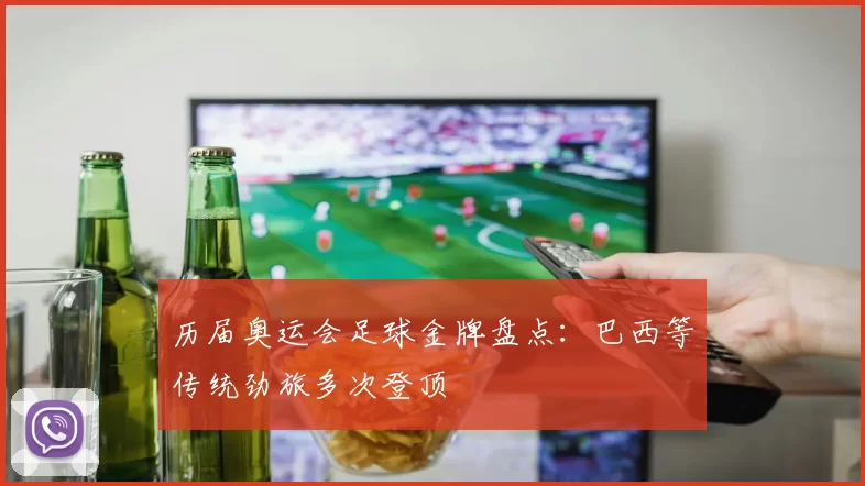 历届奥运会足球金牌盘点：巴西等传统劲旅多次登顶