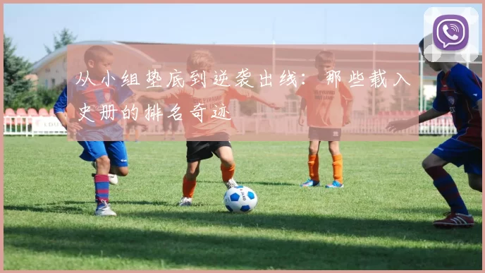 从小组垫底到逆袭出线:那些载入史册的排名奇迹