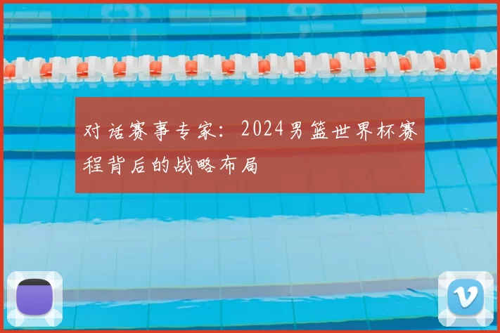 对话赛事专家：2024男篮世界杯赛程背后的战略布局