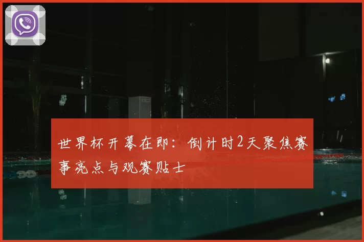 世界杯开幕在即：倒计时2天聚焦赛事亮点与观赛贴士