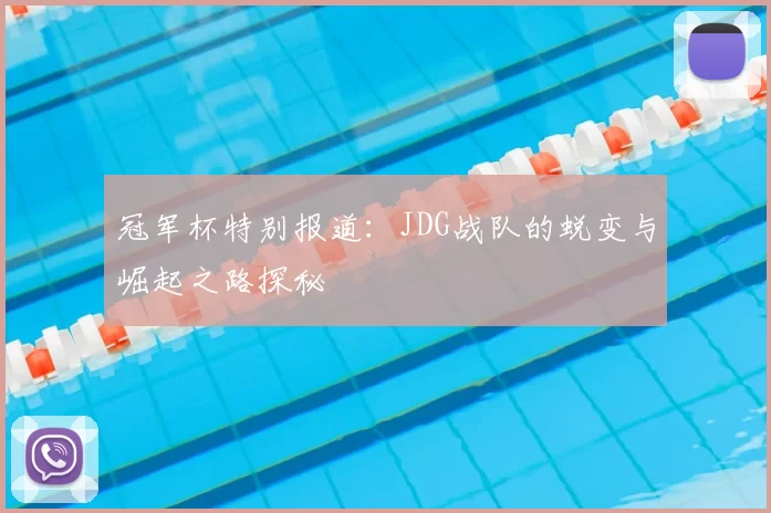 冠军杯特别报道：JDG战队的蜕变与崛起之路探秘